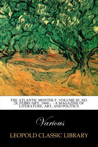 The Atlantic Monthly, Volume 05, No. 28, February, 1860 -  - A Magazine of Literature, Art, and Politics