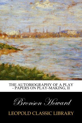 The Autobiography of a Play - Papers on Play-Making, II