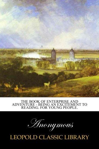 The Book of Enterprise and Adventure - Being an Excitement to Reading. for Young People.