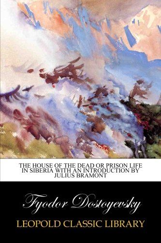 The House of the Dead or Prison Life in Siberia with an introduction by Julius Bramont