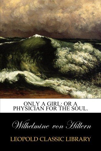 Only a Girl: or A Physician for the Soul.
