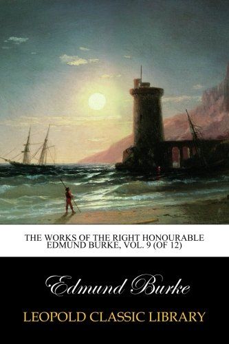 The Works of the Right Honourable Edmund Burke, Vol. 9 (of 12)
