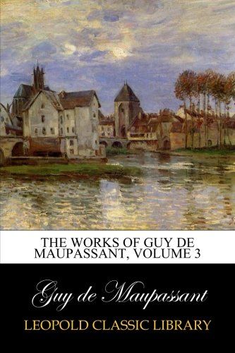 The Works of Guy de Maupassant, Volume 3