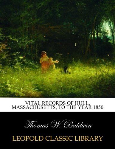 Vital records of Hull, Massachusetts, to the year 1850