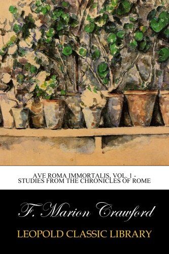 Ave Roma Immortalis, Vol. 1 - Studies from the Chronicles of Rome