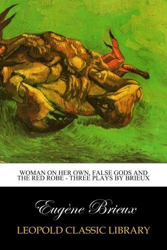 Woman on Her Own, False Gods and The Red Robe - Three Plays By Brieux