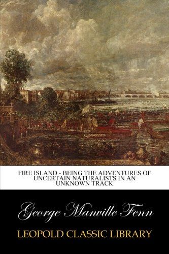 Fire Island - Being the Adventures of Uncertain Naturalists in an Unknown Track