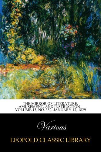 The Mirror of Literature, Amusement, and Instruction - Volume 13, No. 352, January 17, 1829