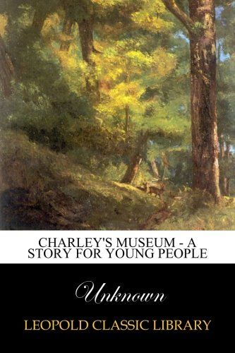 Charley's Museum - A Story for Young People