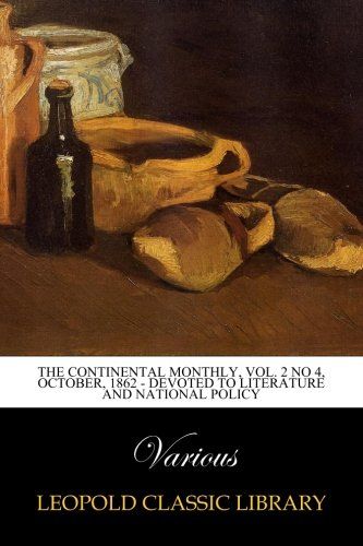 The Continental Monthly, Vol. 2 No 4, October, 1862 - Devoted To Literature And National Policy