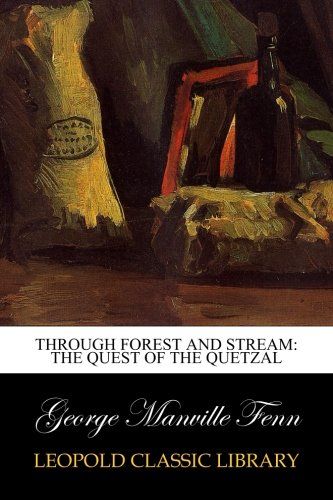 Through Forest and Stream: The Quest of the Quetzal