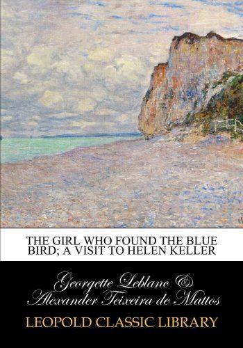 The girl who found the blue bird; a visit to Helen Keller