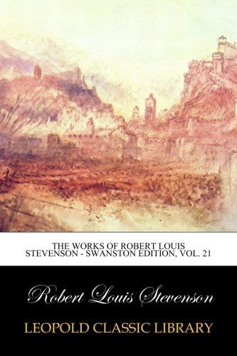 The Works of Robert Louis Stevenson - Swanston Edition, Vol. 21