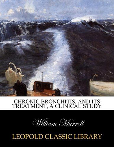 Chronic bronchitis, and its treatment, a clinical study