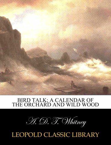 Bird talk; a calendar of the orchard and wild wood