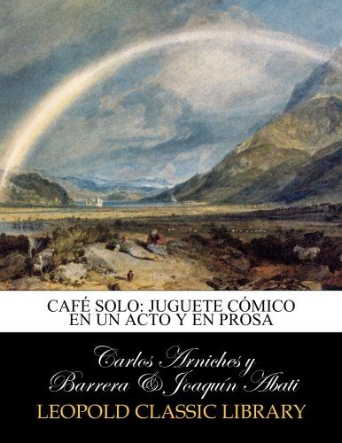Café solo: juguete cómico en un acto y en prosa (Spanish Edition)