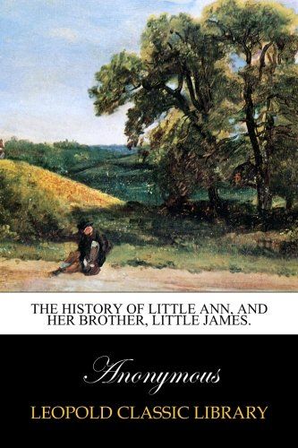 The history of little Ann, and her brother, little James.