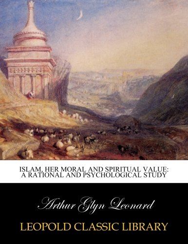 Islam, her moral and spiritual value: A rational and psychological study