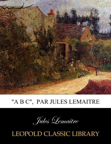 "A B C",  par Jules Lemaitre (French Edition)
