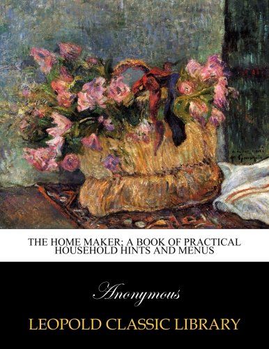 The home maker; a book of practical household hints and menus