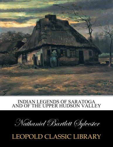 Indian legends of Saratoga and of the upper Hudson Valley