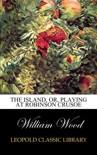 The island, or, Playing at Robinson Crusoe