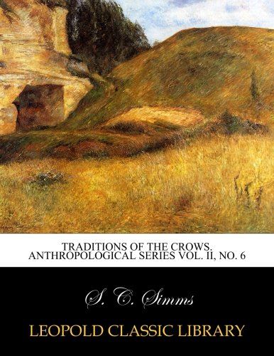 Traditions of the Crows. Anthropological Series Vol. II, No. 6