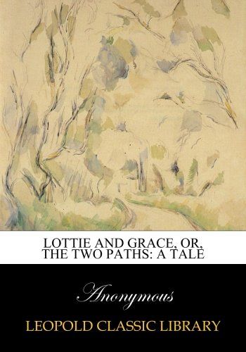 Lottie and Grace, or, The two paths: a tale