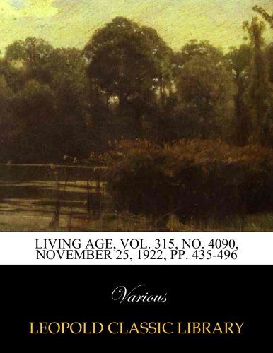 Living Age, Vol. 315, No. 4090, november 25, 1922, pp. 435-496
