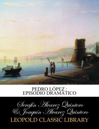 Pedro López : episodio dramático (Spanish Edition)