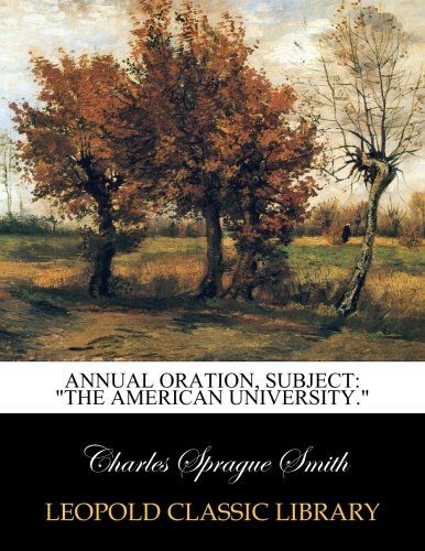 Annual oration, Subject: "The American University."