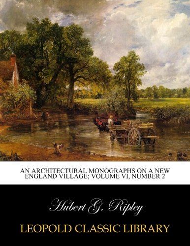 An architectural monographs on A New England village; Volume VI, Number 2