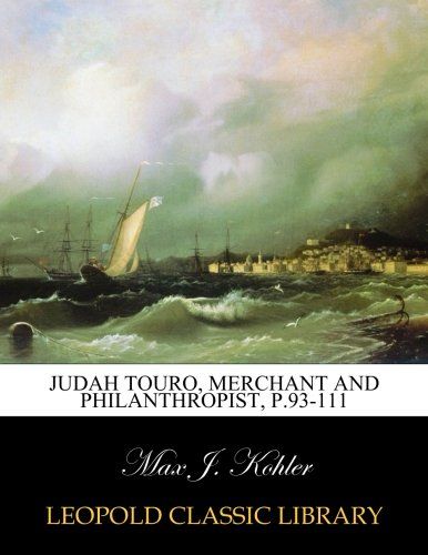 Judah Touro, merchant and philanthropist, p.93-111