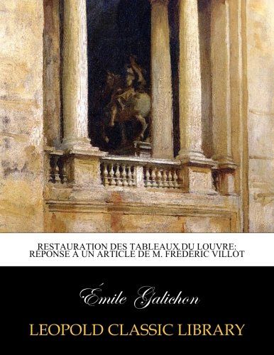 Restauration des tableaux du Louvre: réponse à un article de M. Frédéric Villot (French Edition)