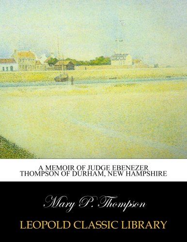 A memoir of Judge Ebenezer Thompson of Durham, New Hampshire