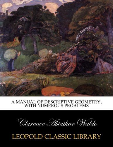 A manual of descriptive geometry, with numerous problems