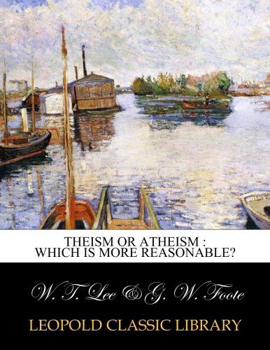 Theism or atheism : which is more reasonable?