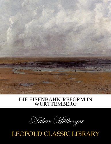 Die eisenbahn-reform In Württemberg (German Edition)