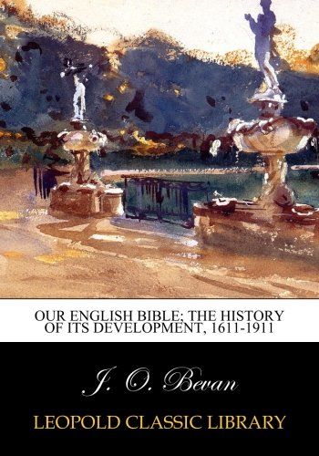 Our English Bible; the history of its development, 1611-1911