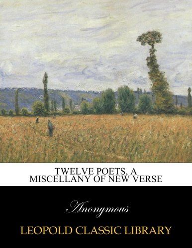 Twelve poets, a miscellany of new verse