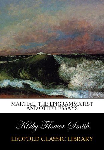Martial, the epigrammatist and other essays