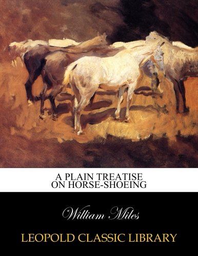 A plain treatise on horse-shoeing
