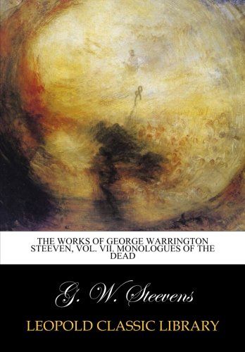 The works of George Warrington Steeven, Vol. VII. Monologues of the dead