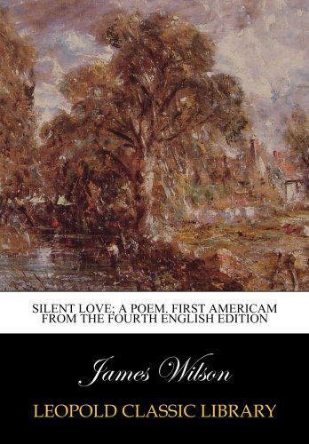 Silent love; a poem. First americam from the fourth english edition