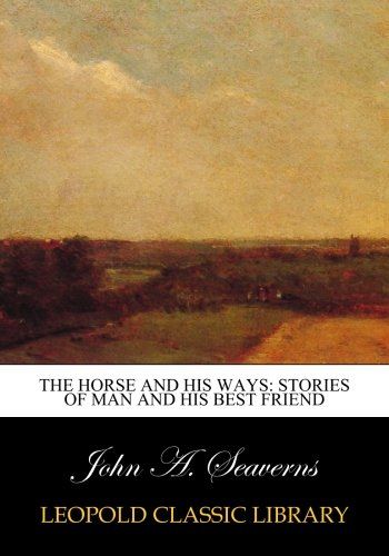 The horse and his ways: stories of man and his best friend