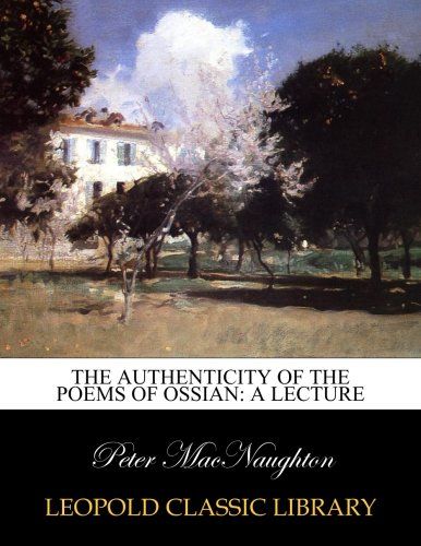 The authenticity of the poems of Ossian: a lecture