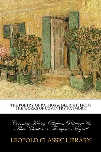 The poetry of pathos & delight: from the works of Coventry Patmore