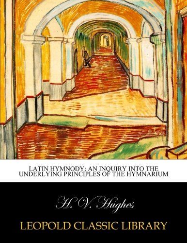 Latin hymnody: an inquiry into the underlying principles of the hymnarium