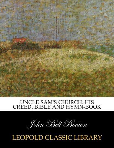 Uncle Sam's church, his creed, Bible and hymn-book