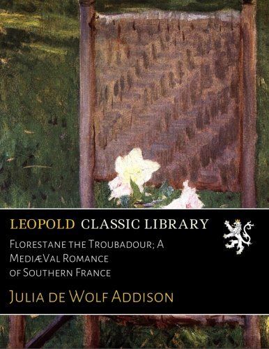 Florestane the Troubadour; A MediæVal Romance of Southern France